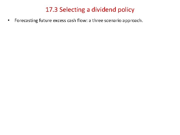 17. 3 Selecting a dividend policy • Forecasting future excess cash flow: a three