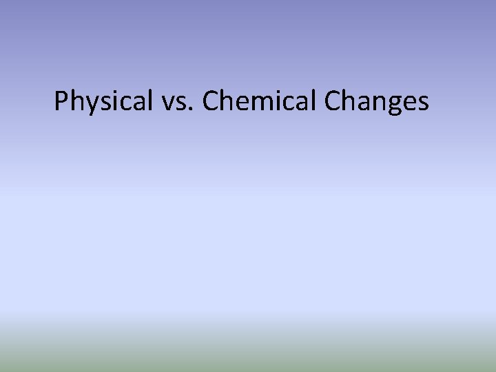 Physical vs. Chemical Changes 