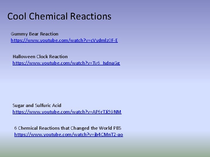 Cool Chemical Reactions Gummy Bear Reaction https: //www. youtube. com/watch? v=c. Vydmlz 0 F-E Cool Chemical Reactions Gummy Bear Reaction https: //www. youtube. com/watch? v=c. Vydmlz 0 F-E
