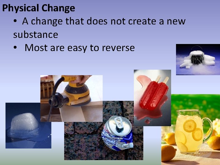 Physical Change • A change that does not create a new substance • Most