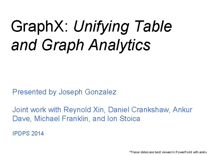 Graph. X: Unifying Table and Graph Analytics Presented by Joseph Gonzalez Joint work with