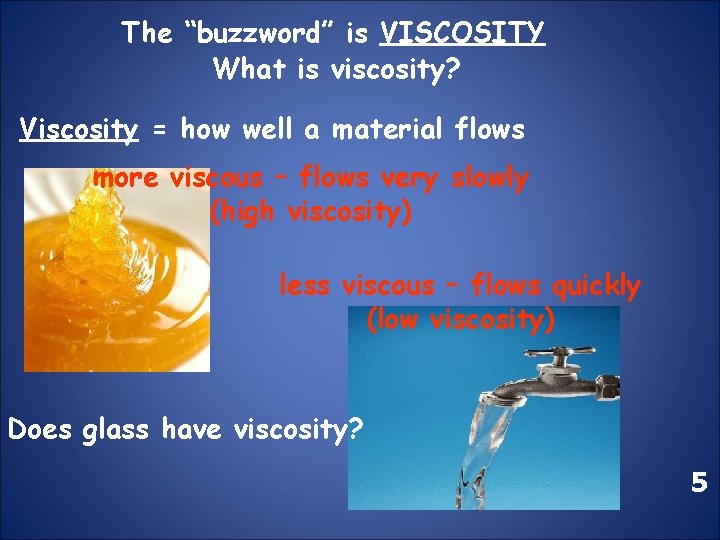 The “buzzword” is VISCOSITY What is viscosity? Viscosity = how well a material flows