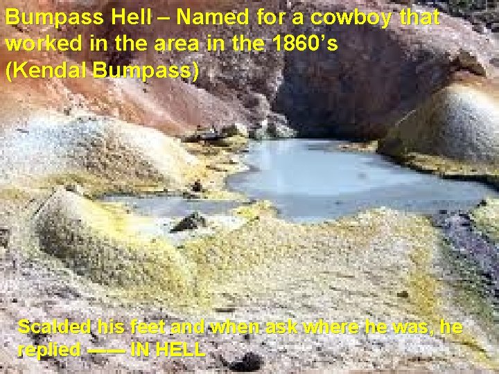 Bumpass Hell – Named for a cowboy that worked in the area in the