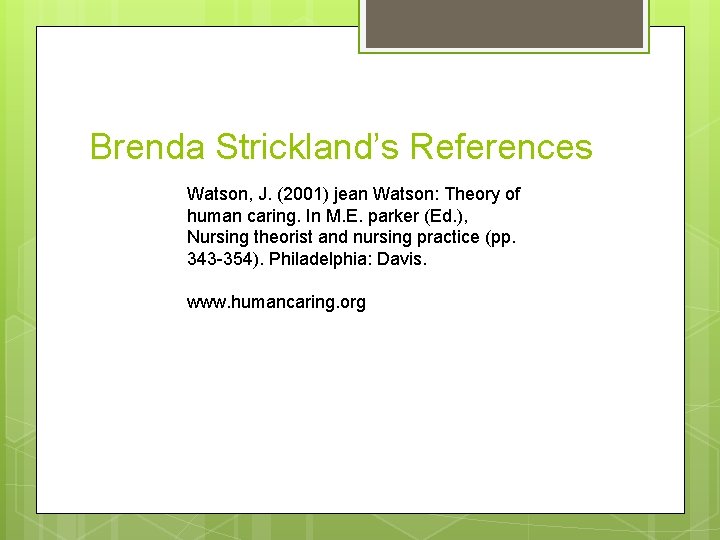 Brenda Strickland’s References Watson, J. (2001) jean Watson: Theory of human caring. In M.