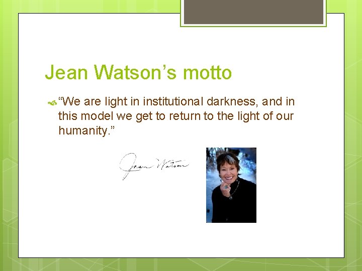 Jean Watson’s motto “We are light in institutional darkness, and in this model we