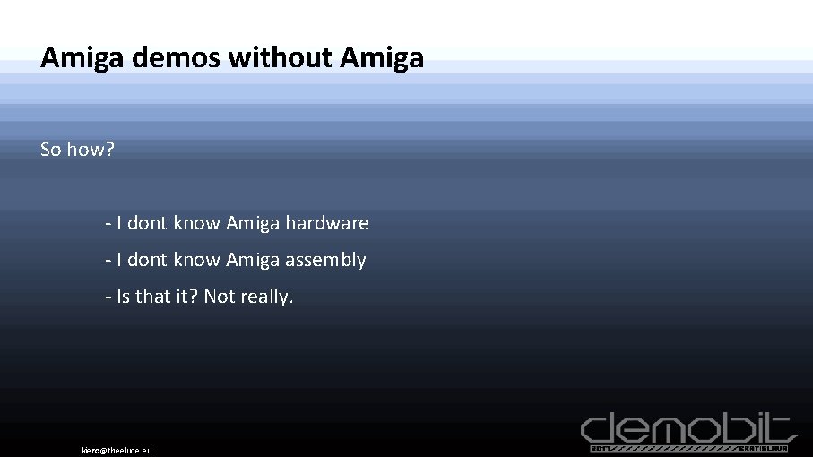 Amiga demos without Amiga So how? - I dont know Amiga hardware - I