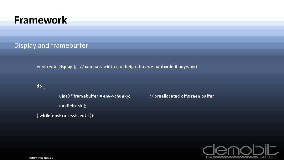 Framework Display and framebuffer env. Create. Display(); // can pass width and height but