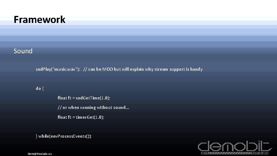 Framework Sound snd. Play("music. wav"); // can be MOD but will explain why stream