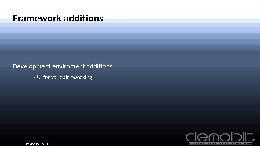 Framework additions Development enviroment additions - UI for variable tweaking kiero@theelude. eu 