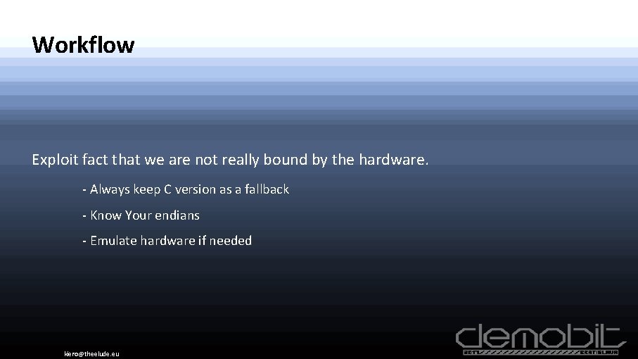 Workflow Exploit fact that we are not really bound by the hardware. - Always