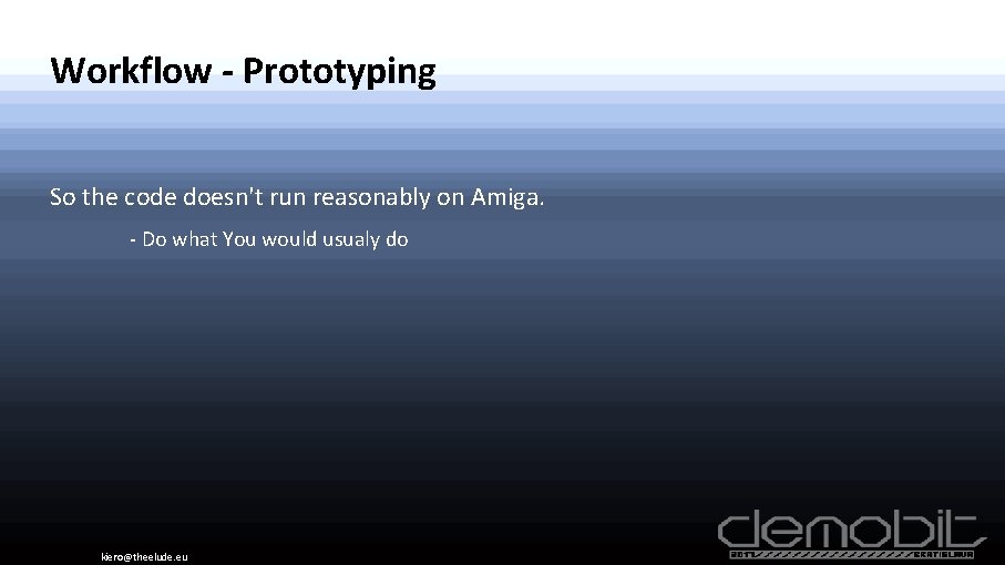 Workflow - Prototyping So the code doesn't run reasonably on Amiga. - Do what