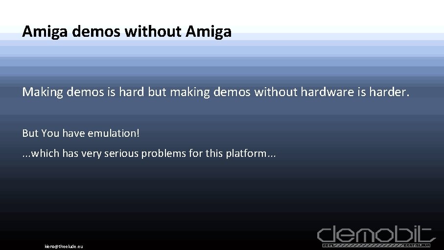 Amiga demos without Amiga Making demos is hard but making demos without hardware is