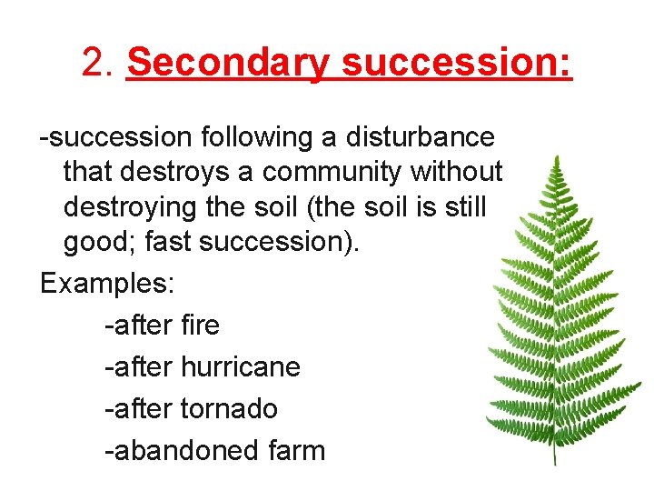 2. Secondary succession: -succession following a disturbance that destroys a community without destroying the