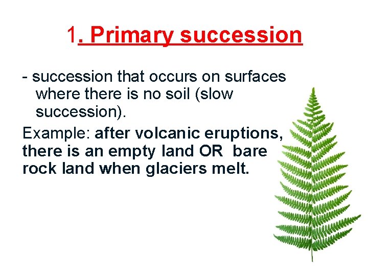 1. Primary succession - succession that occurs on surfaces where there is no soil