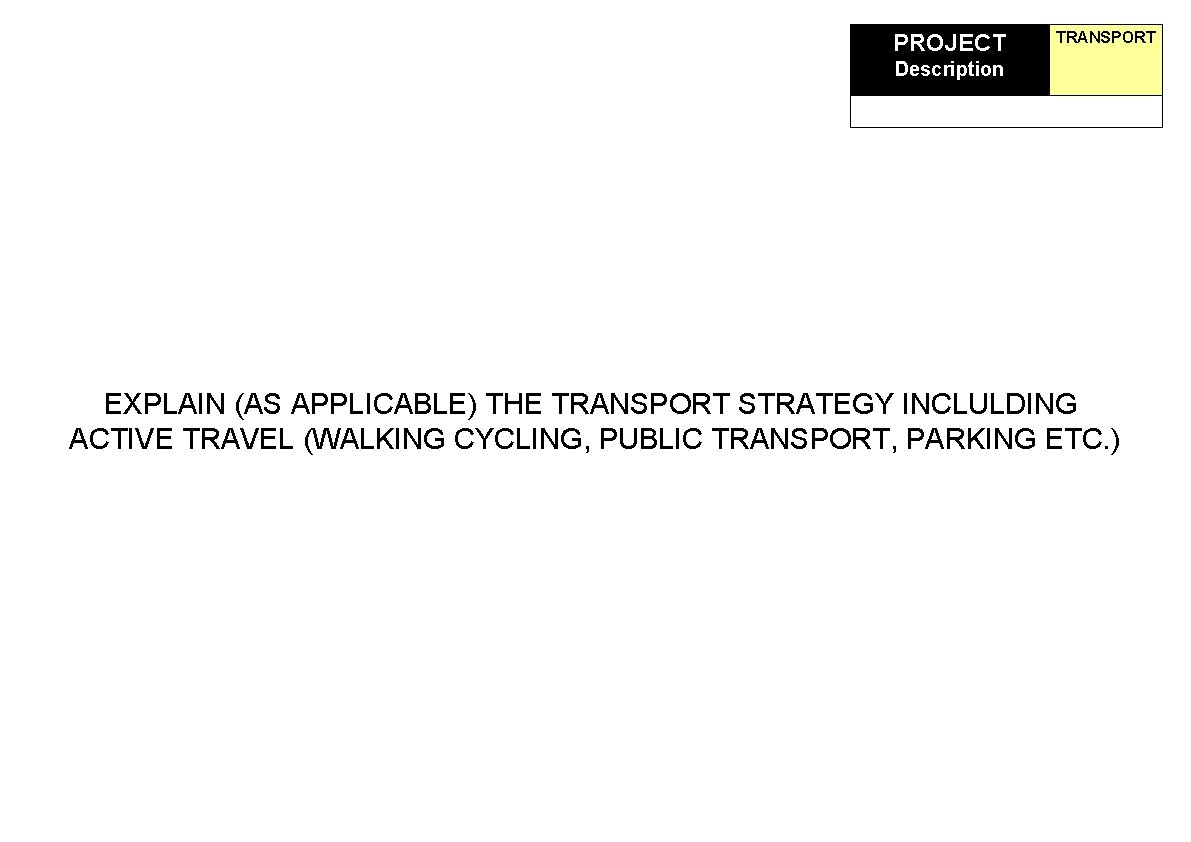 PROJECT TRANSPORT Description EXPLAIN (AS APPLICABLE) THE TRANSPORT STRATEGY INCLULDING ACTIVE TRAVEL (WALKING CYCLING,