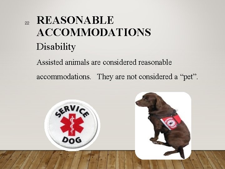 22 REASONABLE ACCOMMODATIONS Disability Assisted animals are considered reasonable accommodations. They are not considered