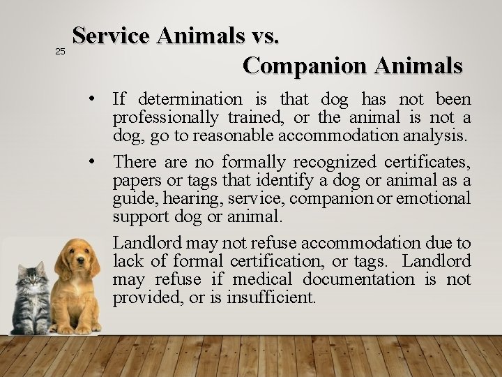 25 Service Animals vs. Companion Animals • If determination is that dog has not