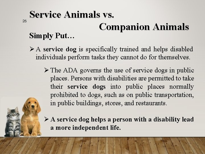 26 Service Animals vs. Companion Animals Simply Put… Ø A service dog is specifically