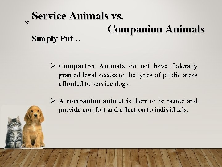 27 Service Animals vs. Companion Animals Simply Put… Ø Companion Animals do not have
