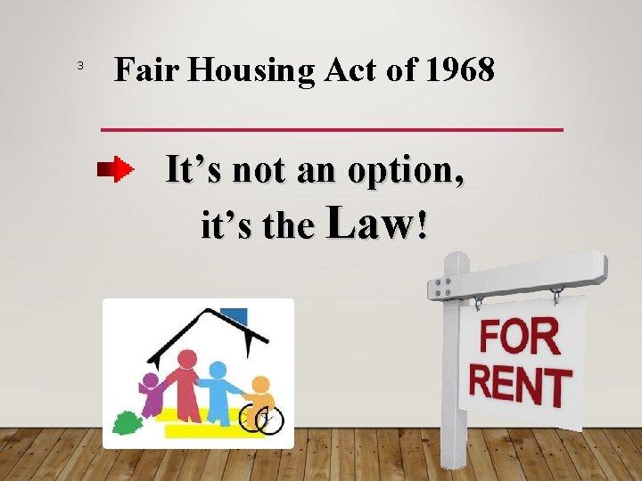 3 Fair Housing Act of 1968 It’s not an option, it’s the Law! 