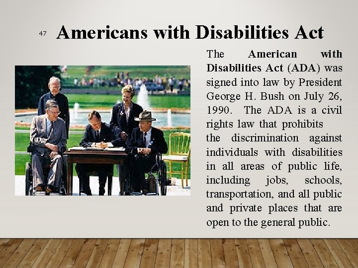 47 Americans with Disabilities Act The American with Disabilities Act (ADA) was signed into
