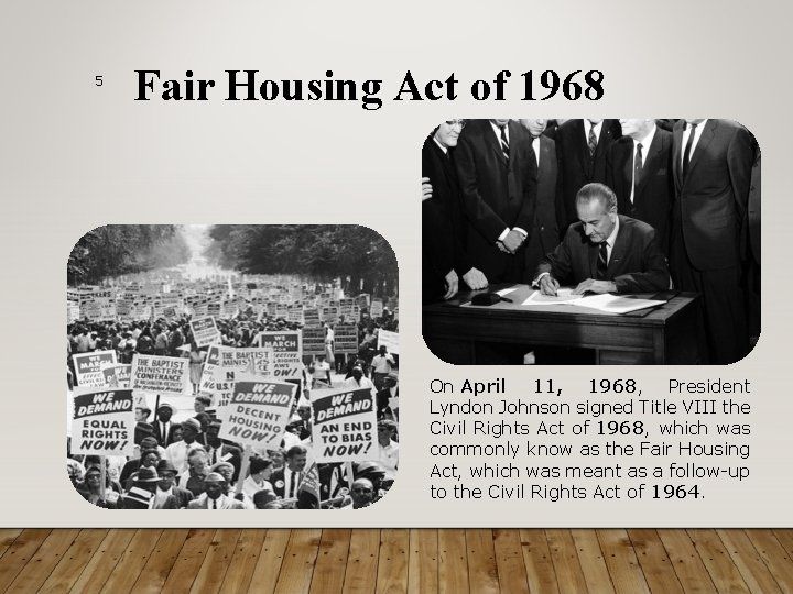 5 Fair Housing Act of 1968 On April 11, 1968, President Lyndon Johnson signed