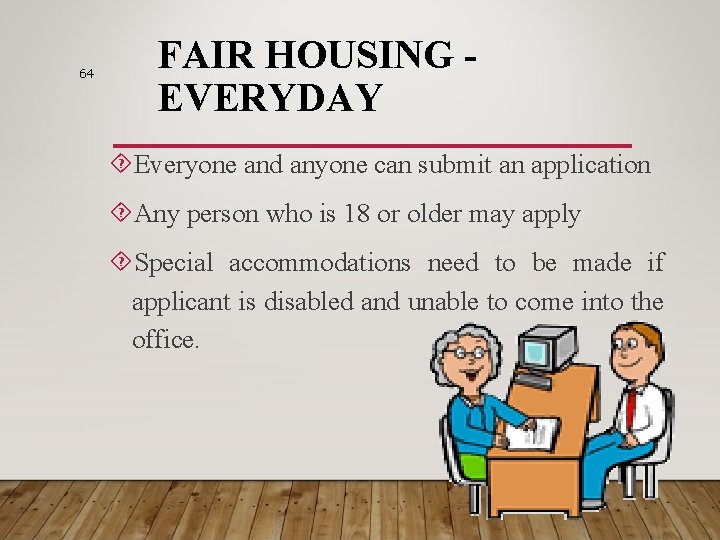 64 FAIR HOUSING EVERYDAY Everyone and anyone can submit an application Any person who
