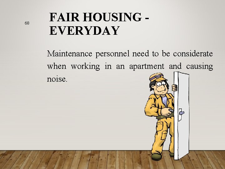 68 FAIR HOUSING EVERYDAY Maintenance personnel need to be considerate when working in an