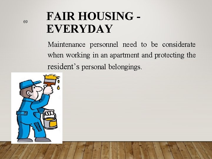 69 FAIR HOUSING EVERYDAY Maintenance personnel need to be considerate when working in an