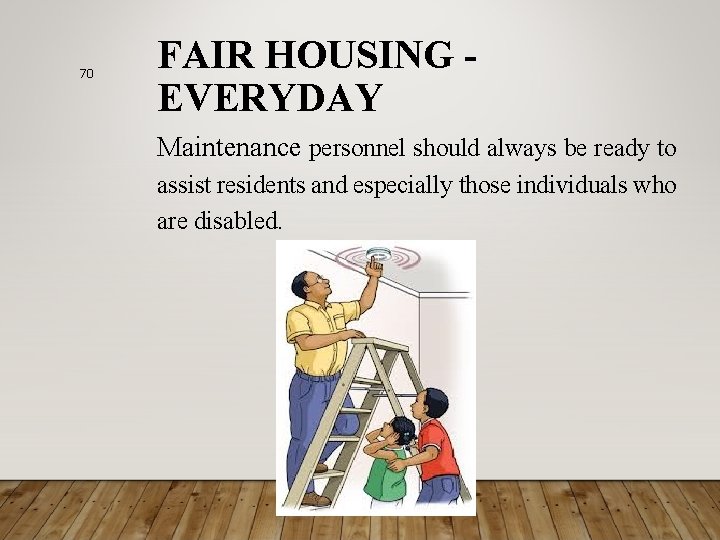 70 FAIR HOUSING EVERYDAY Maintenance personnel should always be ready to assist residents and