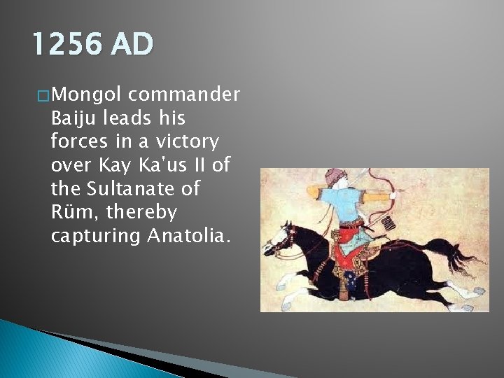 1256 AD � Mongol commander Baiju leads his forces in a victory over Kay 1256 AD � Mongol commander Baiju leads his forces in a victory over Kay
