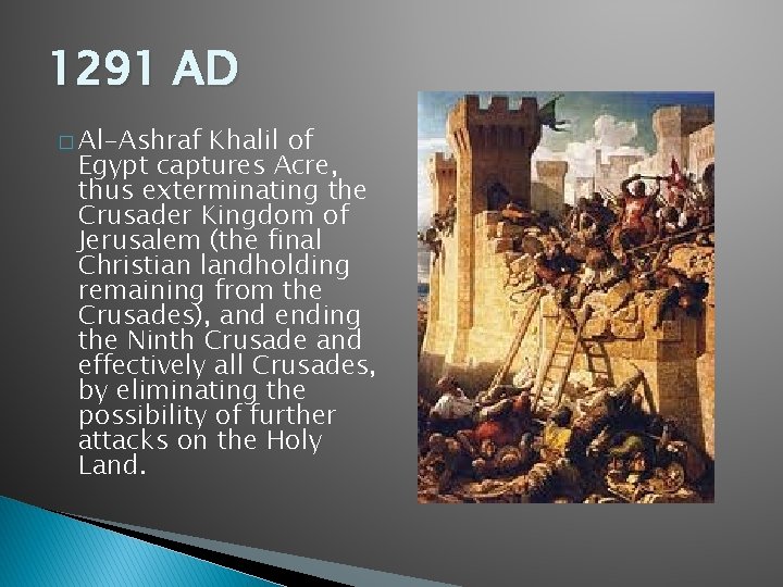 1291 AD � Al-Ashraf Khalil of Egypt captures Acre, thus exterminating the Crusader Kingdom 1291 AD � Al-Ashraf Khalil of Egypt captures Acre, thus exterminating the Crusader Kingdom