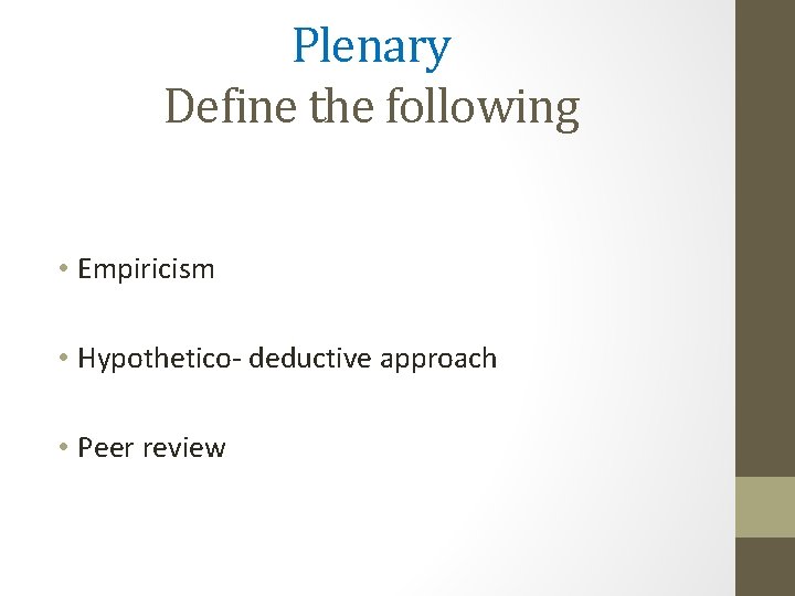 Plenary Define the following • Empiricism • Hypothetico- deductive approach • Peer review Plenary Define the following • Empiricism • Hypothetico- deductive approach • Peer review