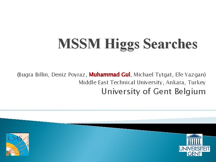 MSSM Higgs Searches (Bugra Billin, Deniz Poyraz, Muhammad Gul, Michael Tytgat, Efe Yazgan) Middle