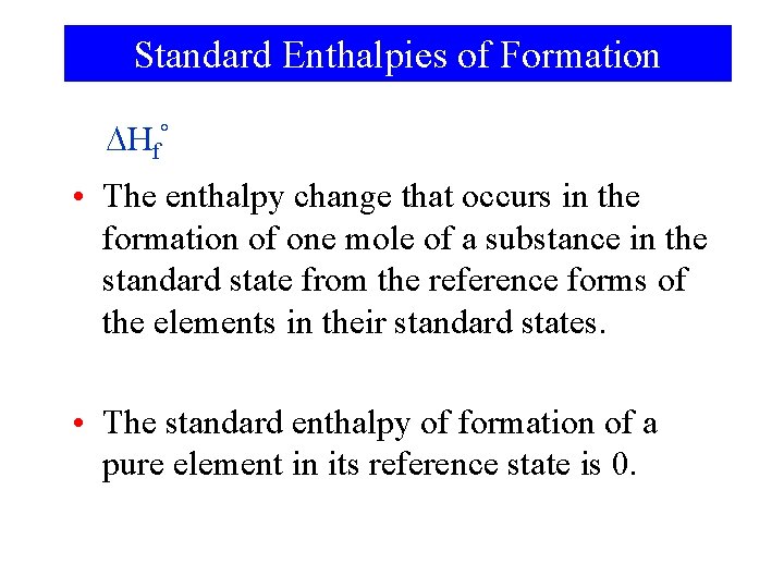 Standard Enthalpies of Formation Hf° • The enthalpy change that occurs in the formation