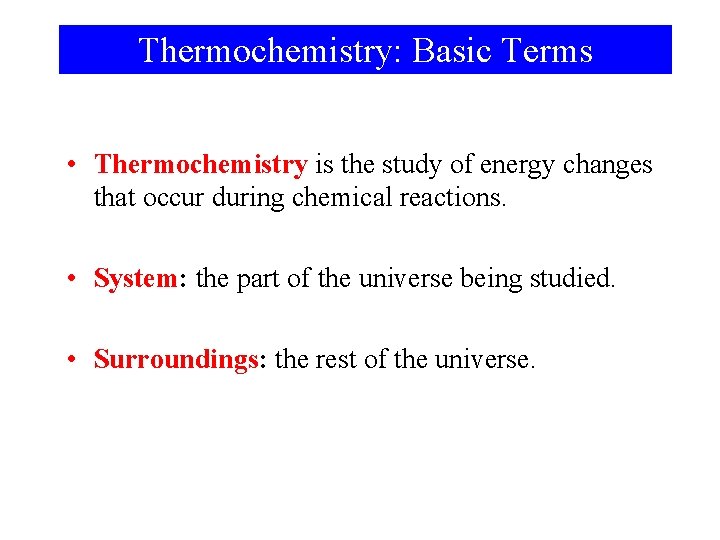 Thermochemistry: Basic Terms • Thermochemistry is the study of energy changes that occur during
