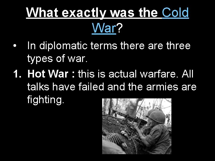 What exactly was the Cold War? • In diplomatic terms there are three types