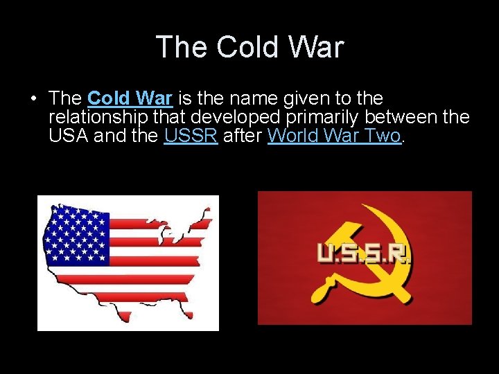 The Cold War • The Cold War is the name given to the relationship