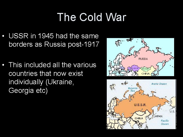 The Cold War • USSR in 1945 had the same borders as Russia post-1917