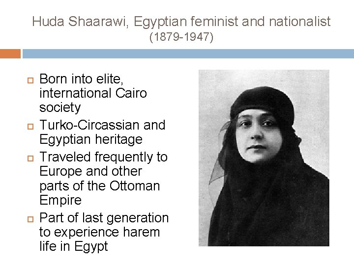 Huda Shaarawi, Egyptian feminist and nationalist (1879 -1947) Born into elite, international Cairo society