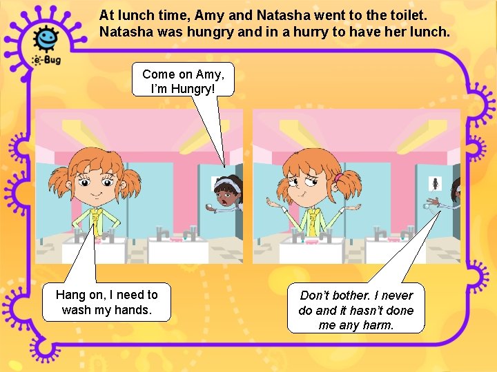 At lunch time, Amy and Natasha went to the toilet. Natasha was hungry and