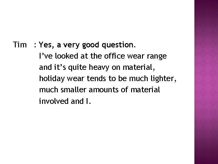 Tim : Yes, a very good question. I’ve looked at the office wear range