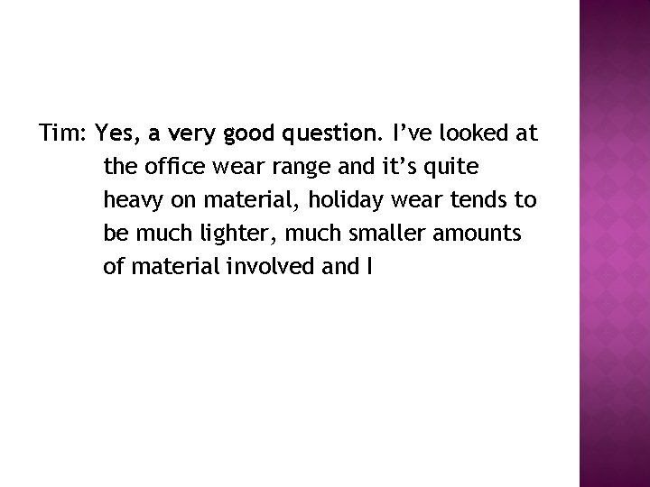 Tim: Yes, a very good question. I’ve looked at the office wear range and