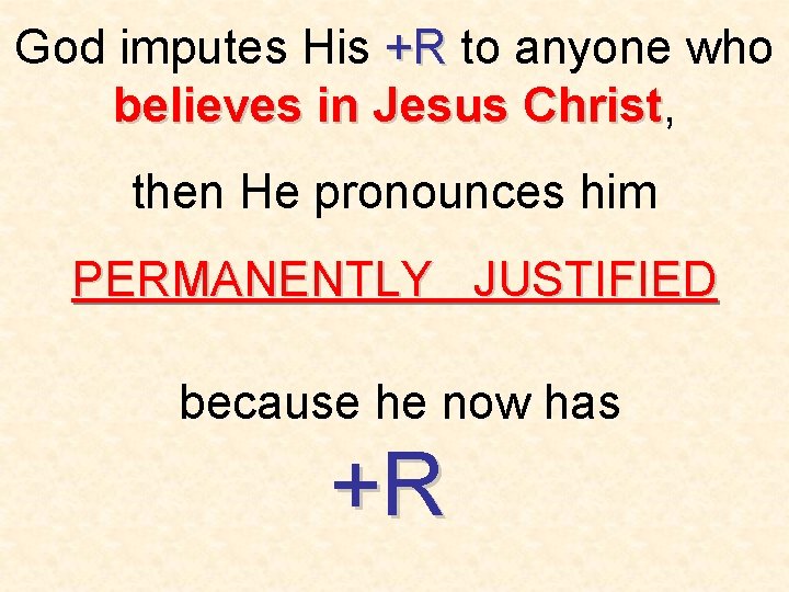 God imputes His +R to anyone who believes in Jesus Christ, Christ then He God imputes His +R to anyone who believes in Jesus Christ, Christ then He