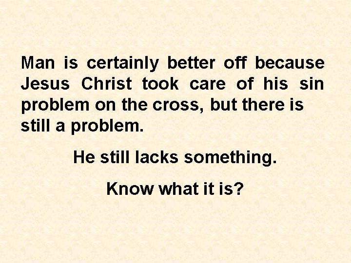 Man is certainly better off because Jesus Christ took care of his sin problem Man is certainly better off because Jesus Christ took care of his sin problem