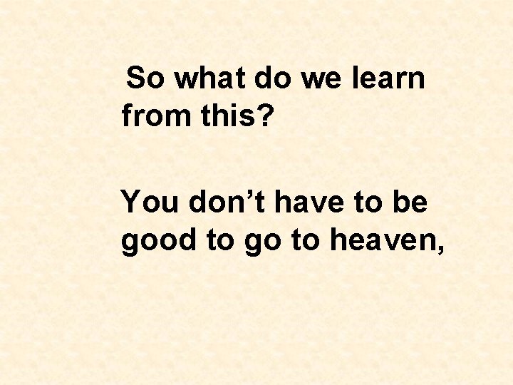 So what do we learn from this? You don’t have to be good to So what do we learn from this? You don’t have to be good to