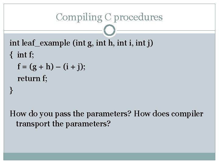 Compiling C procedures int leaf_example (int g, int h, int i, int j) {