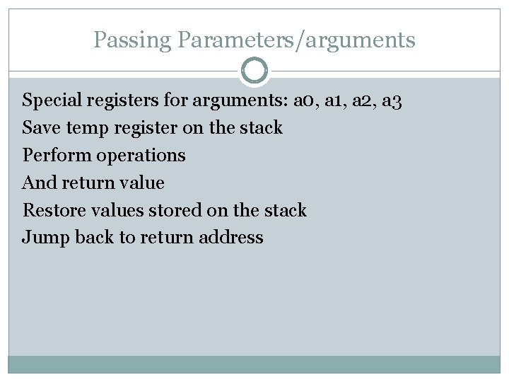 Passing Parameters/arguments Special registers for arguments: a 0, a 1, a 2, a 3