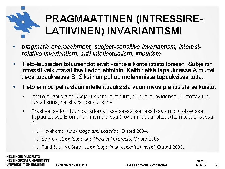 PRAGMAATTINEN (INTRESSIRELATIIVINEN) INVARIANTISMI • pragmatic encroachment, subject-sensitive invariantism, interestrelative invariantism, anti-intellectualism, impurism • Tieto-lauseiden