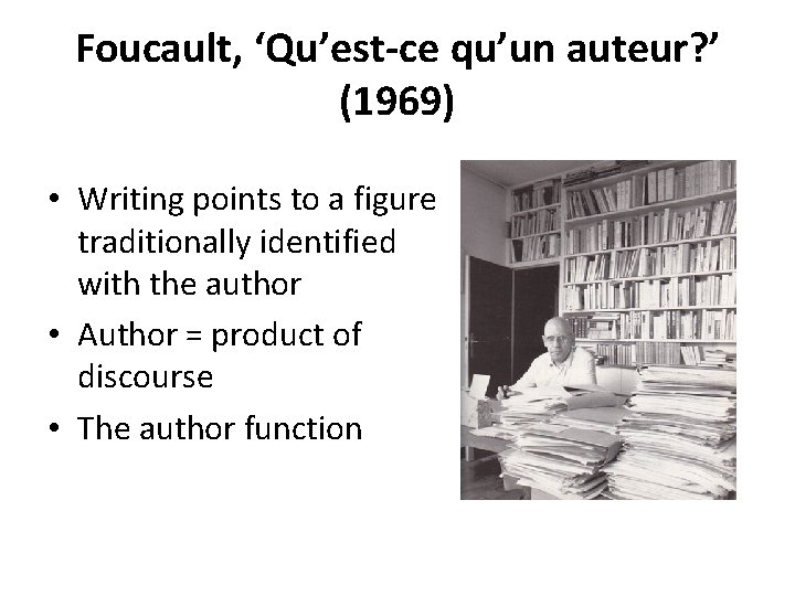 Foucault, ‘Qu’est-ce qu’un auteur? ’ (1969) • Writing points to a figure traditionally identified Foucault, ‘Qu’est-ce qu’un auteur? ’ (1969) • Writing points to a figure traditionally identified